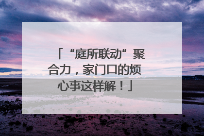“庭所联动”聚合力，家门口的烦心事这样解！